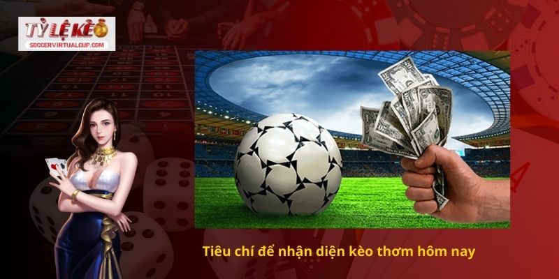 Tiêu chí để nhận diện kèo thơm hôm nay