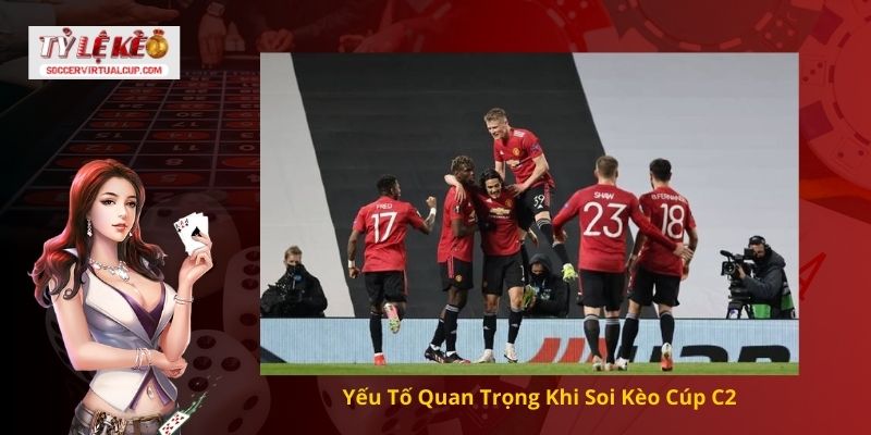 Yếu Tố Quan Trọng Khi Soi Kèo Cúp C2